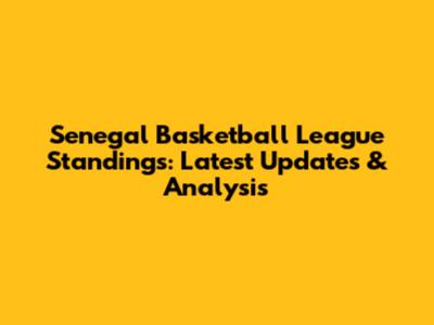 Senegal Basketball League Standings: Latest Updates & Analysis