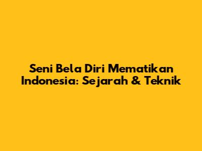 Seni Bela Diri Mematikan Indonesia: Sejarah & Teknik