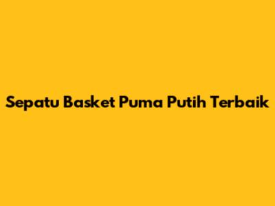 Sepatu Basket Puma Putih Terbaik