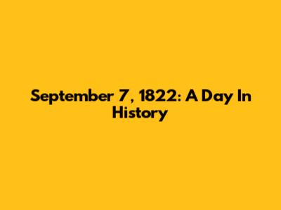 September 7, 1822: A Day In History