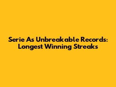 Serie A's Unbreakable Records: Longest Winning Streaks