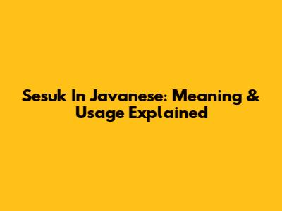 Sesuk In Javanese: Meaning & Usage Explained