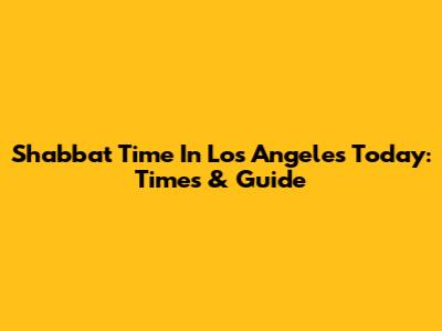 Shabbat Time In Los Angeles Today: Times & Guide