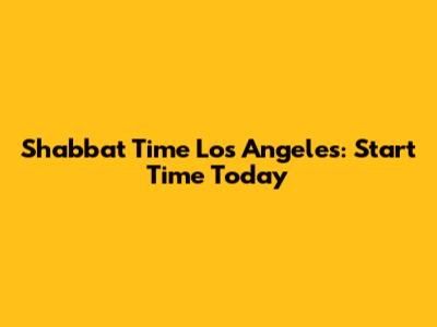 Shabbat Time Los Angeles: Start Time Today