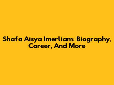 Shafa Aisya Imerliam: Biography, Career, And More