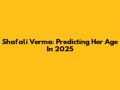 Shafali Verma: Predicting Her Age In 2025