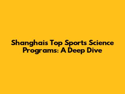 Shanghai's Top Sports Science Programs: A Deep Dive