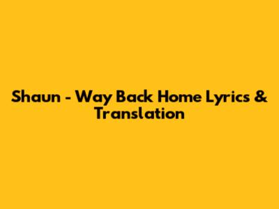 Shaun - Way Back Home Lyrics & Translation