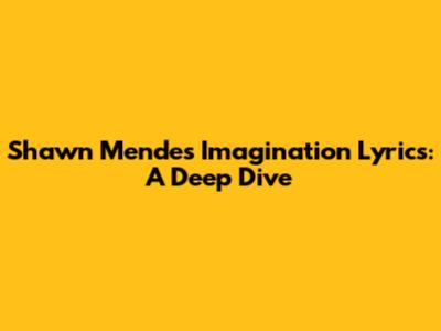 Shawn Mendes "Imagination" Lyrics: A Deep Dive