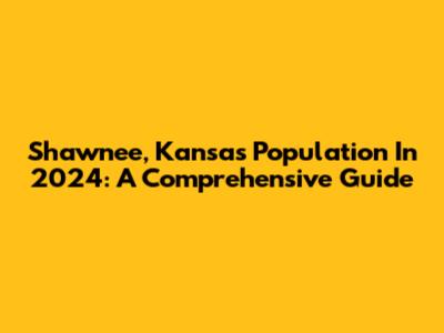 Shawnee, Kansas Population In 2024: A Comprehensive Guide
