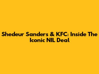 Shedeur Sanders & KFC: Inside The Iconic NIL Deal