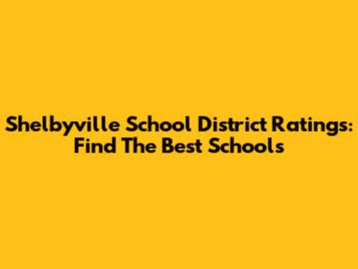 Shelbyville School District Ratings: Find The Best Schools