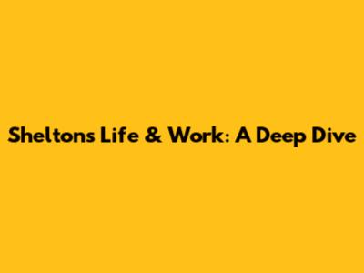 Shelton's Life & Work: A Deep Dive