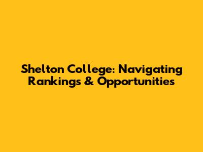 Shelton College: Navigating Rankings & Opportunities