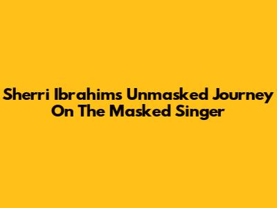 Sherri Ibrahim's Unmasked Journey On The Masked Singer