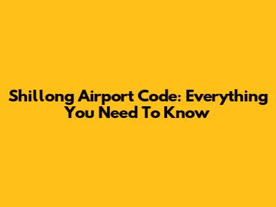 Shillong Airport Code: Everything You Need To Know