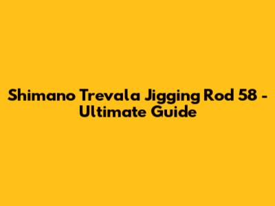 Shimano Trevala Jigging Rod 5'8" - Ultimate Guide