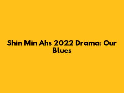 Shin Min Ah's 2022 Drama: Our Blues