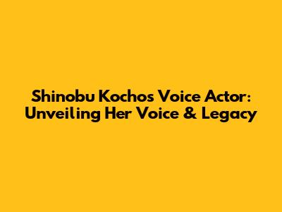Shinobu Kocho's Voice Actor: Unveiling Her Voice & Legacy