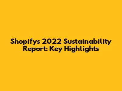 Shopify's 2022 Sustainability Report: Key Highlights