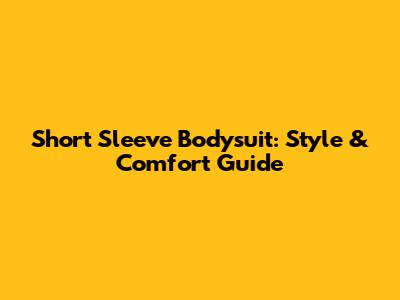 Short Sleeve Bodysuit: Style & Comfort Guide