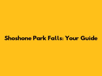 Shoshone Park Falls: Your Guide
