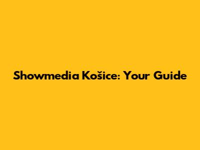 Showmedia Košice: Your Guide