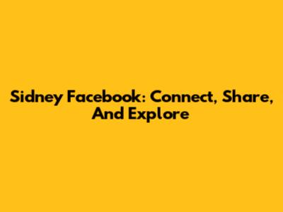Sidney Facebook: Connect, Share, And Explore