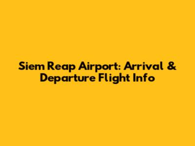 Siem Reap Airport: Arrival & Departure Flight Info