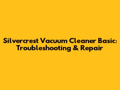 Silvercrest Vacuum Cleaner Basic: Troubleshooting & Repair