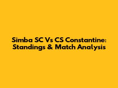 Simba SC Vs CS Constantine: Standings & Match Analysis