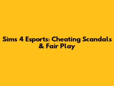 Sims 4 Esports: Cheating Scandals & Fair Play