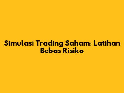 Simulasi Trading Saham: Latihan Bebas Risiko