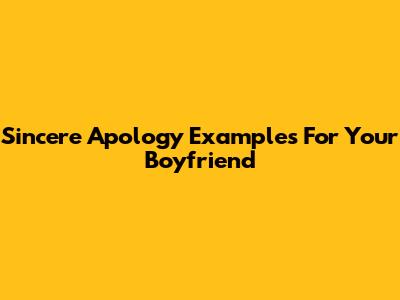 Sincere Apology Examples For Your Boyfriend