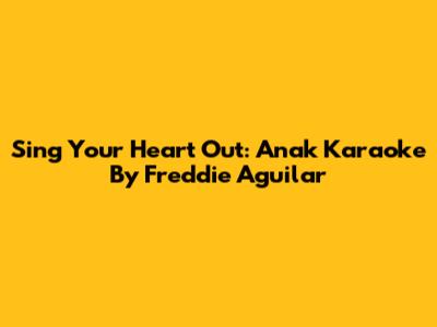 Sing Your Heart Out: Anak Karaoke By Freddie Aguilar