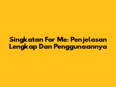 Singkatan 'For Me': Penjelasan Lengkap Dan Penggunaannya