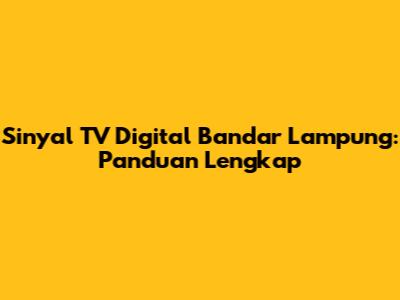 Sinyal TV Digital Bandar Lampung: Panduan Lengkap