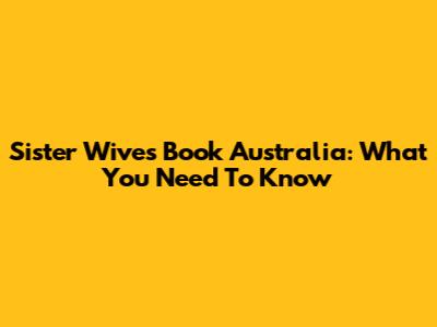 Sister Wives Book Australia: What You Need To Know