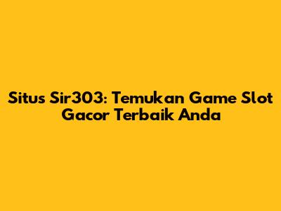 Situs Sir303: Temukan Game Slot Gacor Terbaik Anda