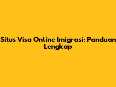 Situs Visa Online Imigrasi: Panduan Lengkap
