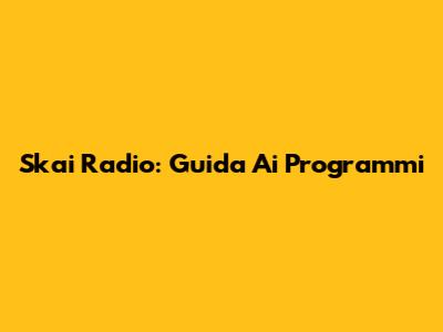 Skai Radio: Guida Ai Programmi
