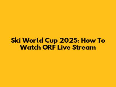 Ski World Cup 2025: How To Watch ORF Live Stream