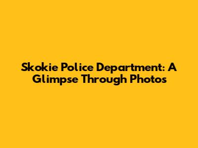 Skokie Police Department: A Glimpse Through Photos
