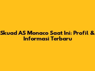Skuad AS Monaco Saat Ini: Profil & Informasi Terbaru