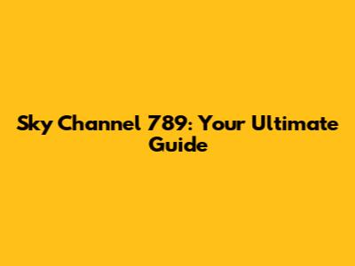 Sky Channel 789: Your Ultimate Guide