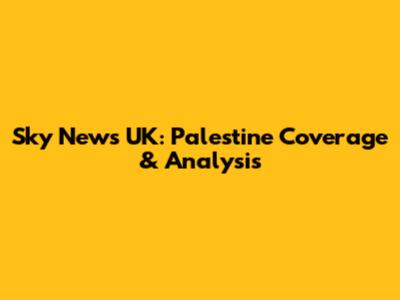 Sky News UK: Palestine Coverage & Analysis