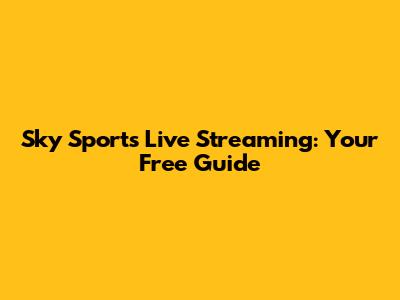 Sky Sports Live Streaming: Your Free Guide