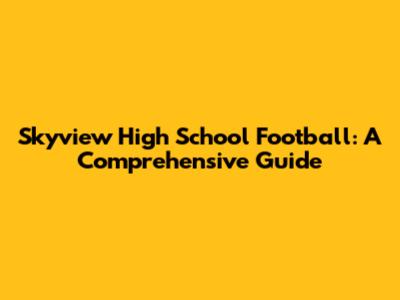Skyview High School Football: A Comprehensive Guide
