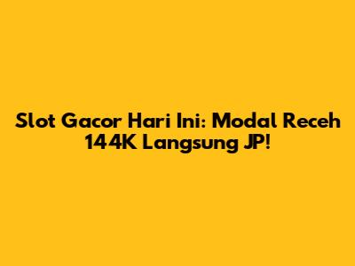 Slot Gacor Hari Ini: Modal Receh 144K Langsung JP!