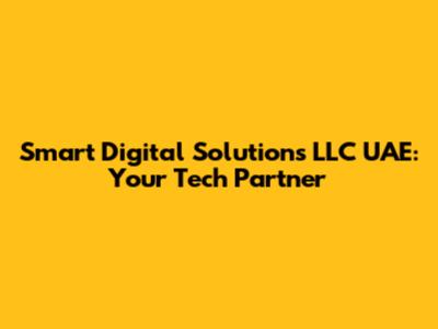 Smart Digital Solutions LLC UAE: Your Tech Partner